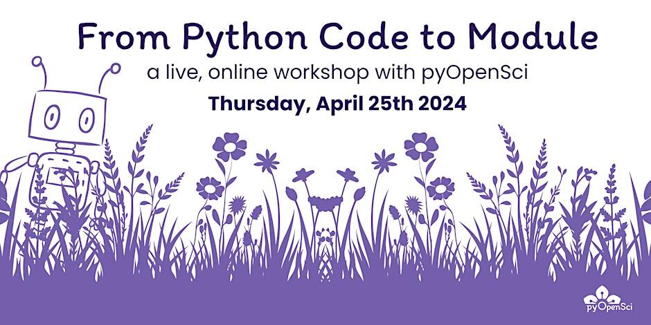 A line art robot standing in a field of purple flowers. The text reads 'From Python Code to Module, a live, online workshop with pyOpenSci, Thursday, April 25th 2024'.